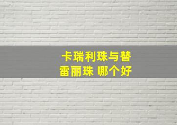 卡瑞利珠与替雷丽珠 哪个好